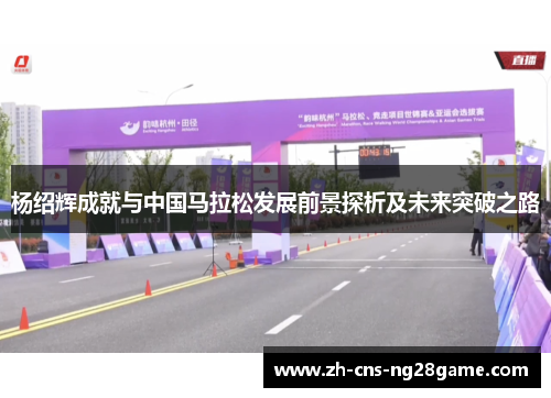 杨绍辉成就与中国马拉松发展前景探析及未来突破之路