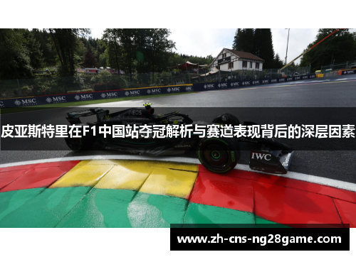 皮亚斯特里在F1中国站夺冠解析与赛道表现背后的深层因素