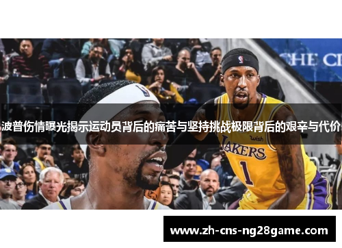 波普伤情曝光揭示运动员背后的痛苦与坚持挑战极限背后的艰辛与代价