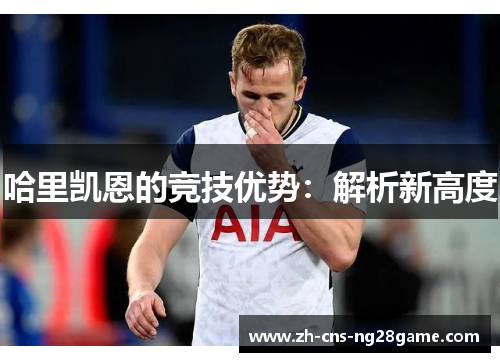 哈里凯恩的竞技优势：解析新高度