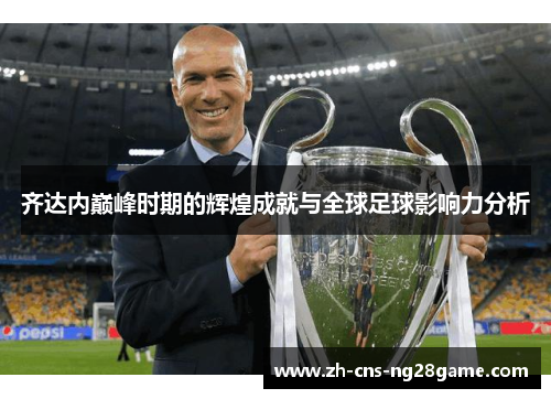 齐达内巅峰时期的辉煌成就与全球足球影响力分析